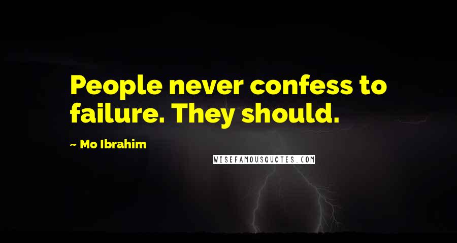 Mo Ibrahim Quotes: People never confess to failure. They should.