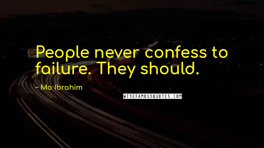 Mo Ibrahim Quotes: People never confess to failure. They should.