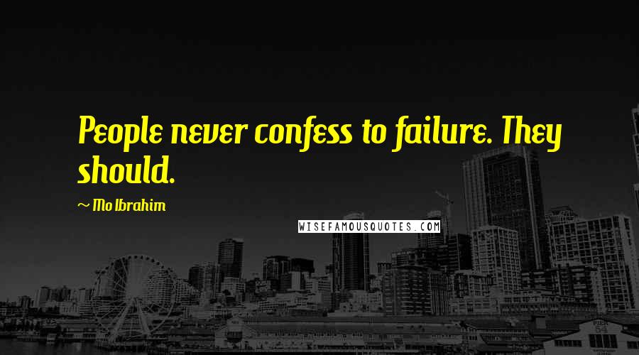 Mo Ibrahim Quotes: People never confess to failure. They should.