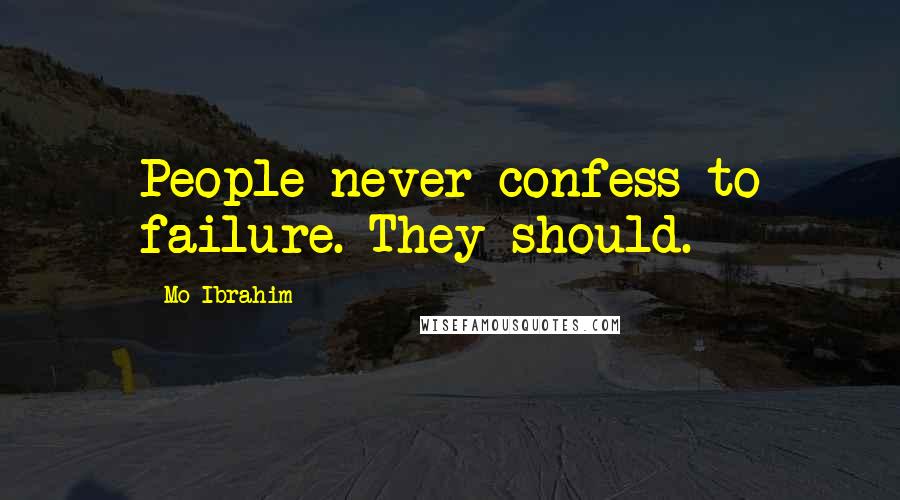 Mo Ibrahim Quotes: People never confess to failure. They should.