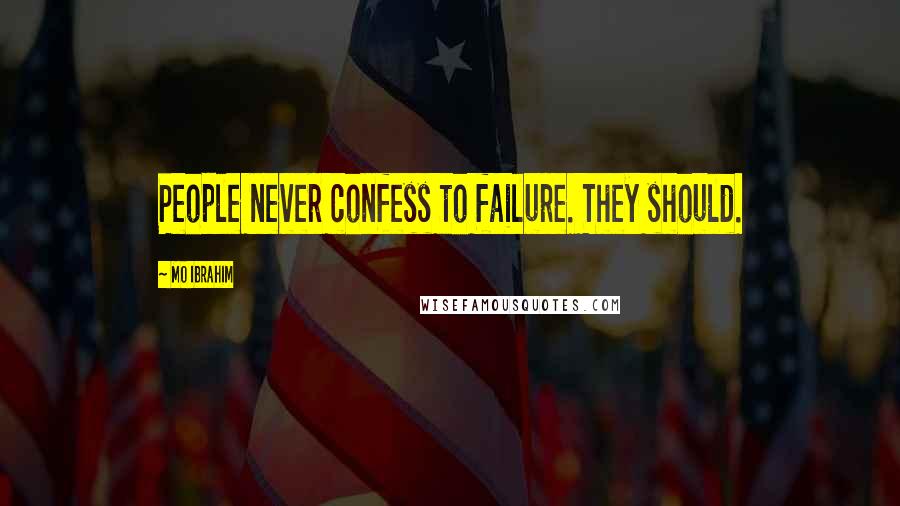 Mo Ibrahim Quotes: People never confess to failure. They should.