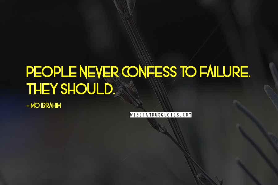 Mo Ibrahim Quotes: People never confess to failure. They should.