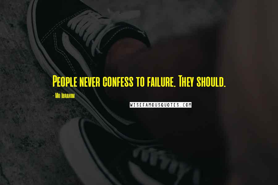 Mo Ibrahim Quotes: People never confess to failure. They should.