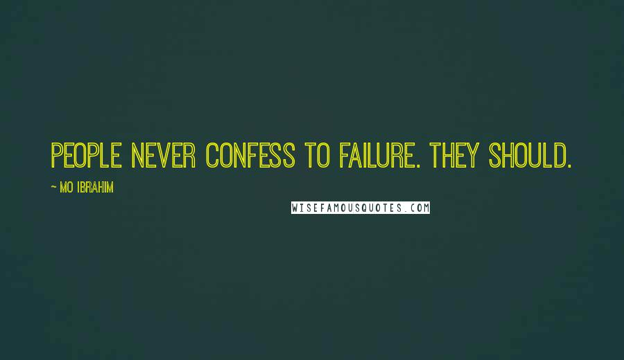 Mo Ibrahim Quotes: People never confess to failure. They should.