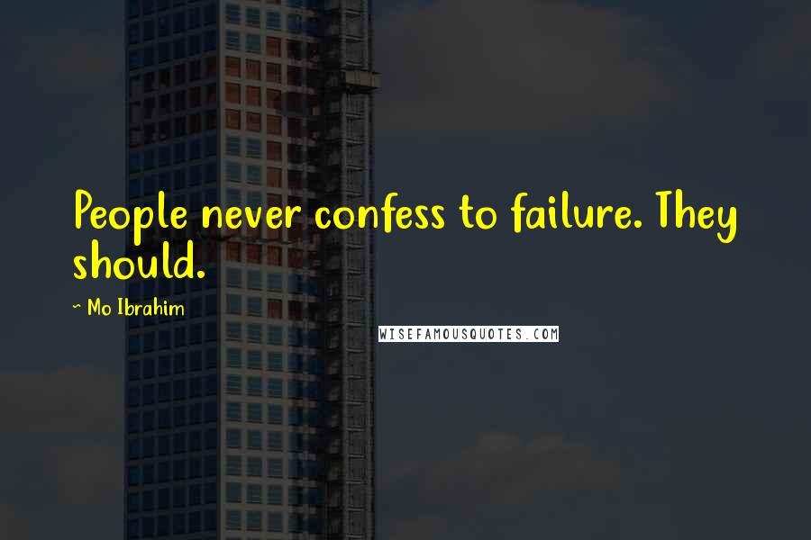 Mo Ibrahim Quotes: People never confess to failure. They should.