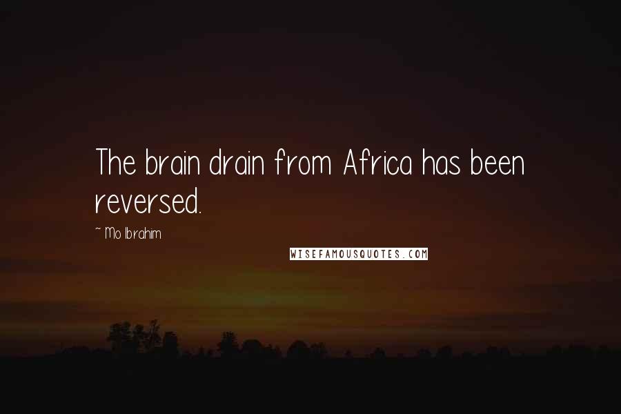 Mo Ibrahim Quotes: The brain drain from Africa has been reversed.