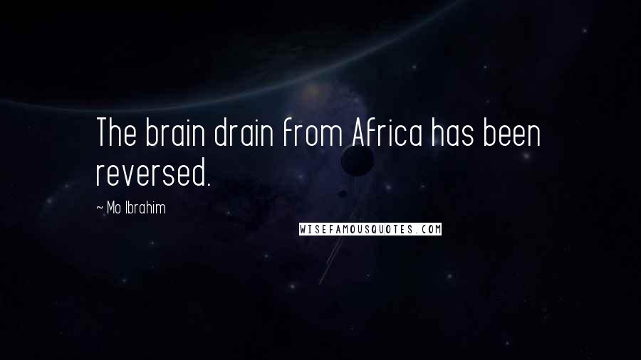 Mo Ibrahim Quotes: The brain drain from Africa has been reversed.