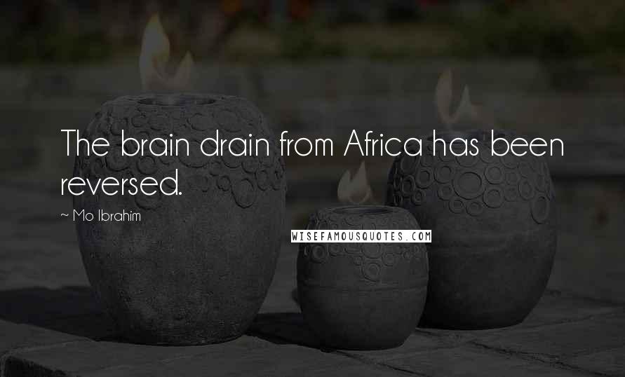 Mo Ibrahim Quotes: The brain drain from Africa has been reversed.