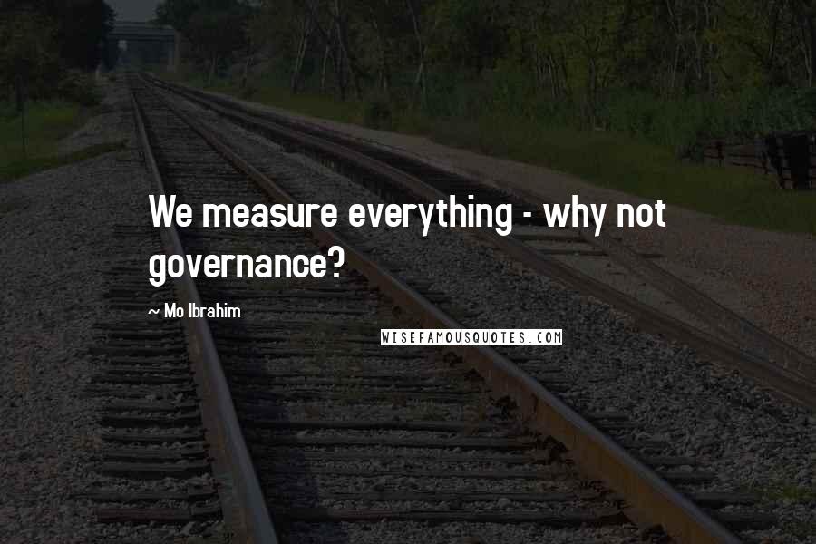 Mo Ibrahim Quotes: We measure everything - why not governance?