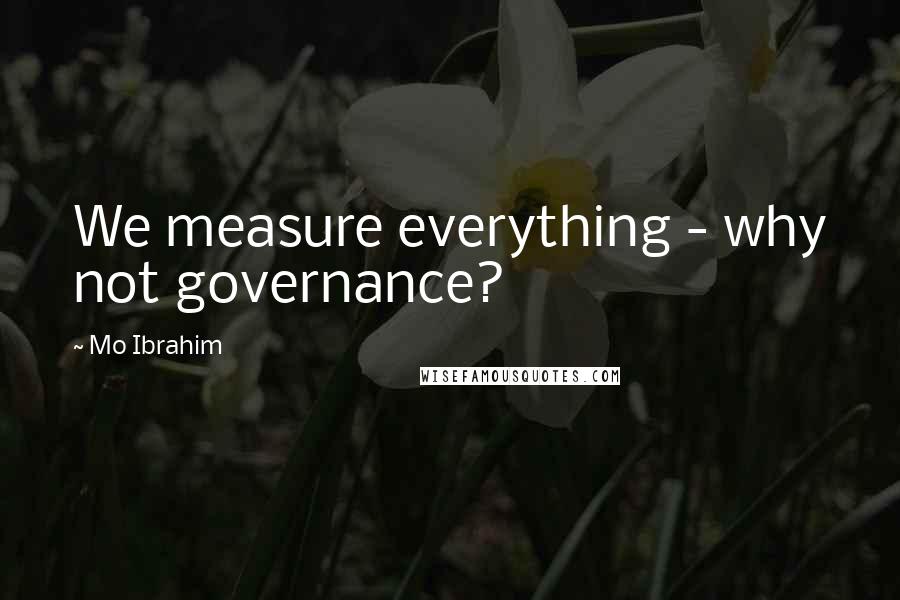 Mo Ibrahim Quotes: We measure everything - why not governance?