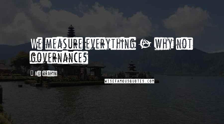 Mo Ibrahim Quotes: We measure everything - why not governance?