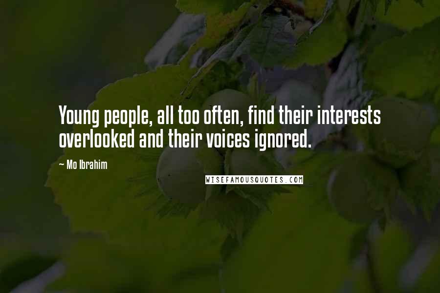 Mo Ibrahim Quotes: Young people, all too often, find their interests overlooked and their voices ignored.