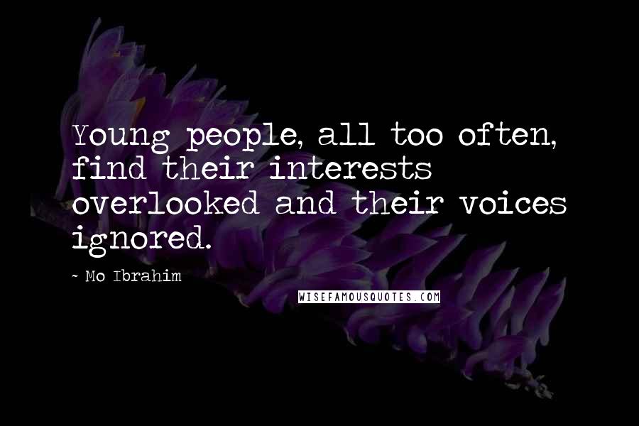 Mo Ibrahim Quotes: Young people, all too often, find their interests overlooked and their voices ignored.