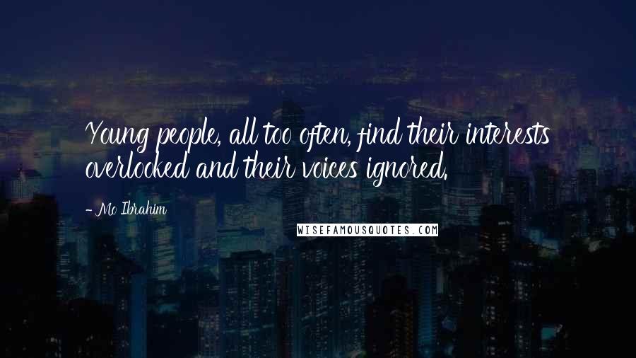 Mo Ibrahim Quotes: Young people, all too often, find their interests overlooked and their voices ignored.