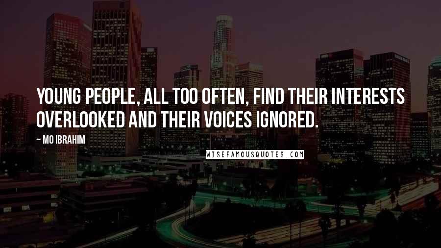 Mo Ibrahim Quotes: Young people, all too often, find their interests overlooked and their voices ignored.