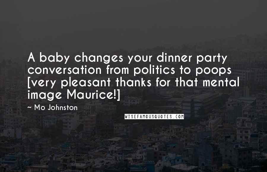 Mo Johnston Quotes: A baby changes your dinner party conversation from politics to poops [very pleasant thanks for that mental image Maurice!]