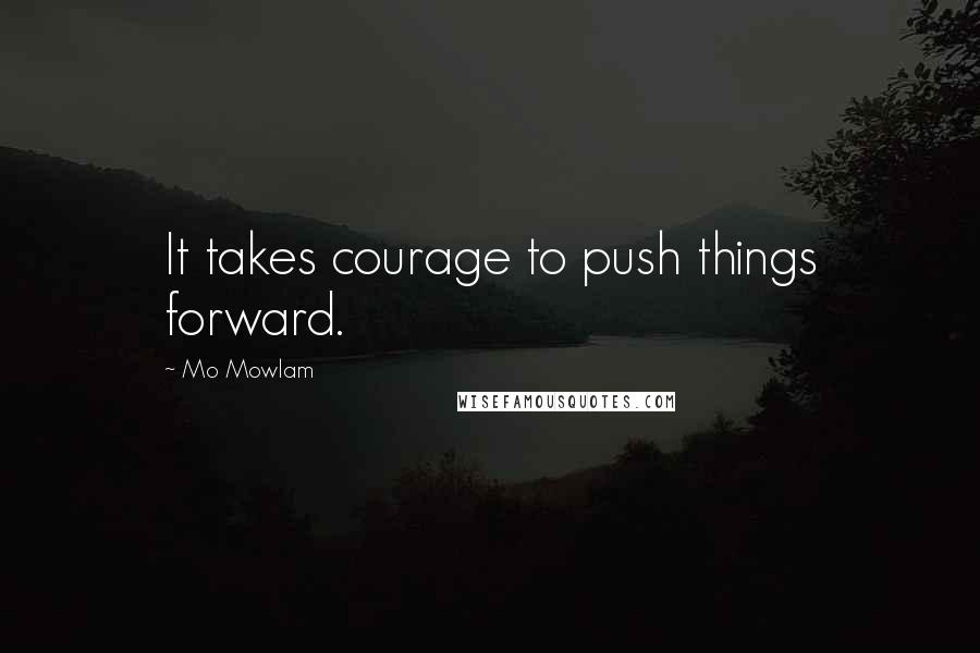 Mo Mowlam Quotes: It takes courage to push things forward.
