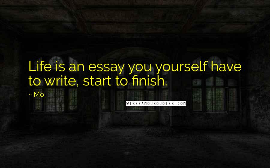Mo Quotes: Life is an essay you yourself have to write, start to finish.