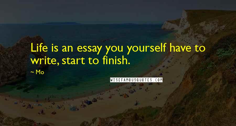 Mo Quotes: Life is an essay you yourself have to write, start to finish.