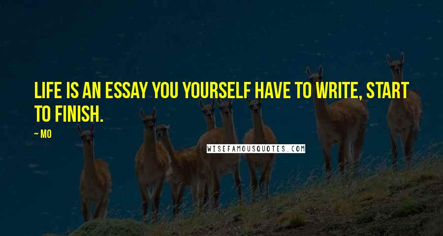 Mo Quotes: Life is an essay you yourself have to write, start to finish.