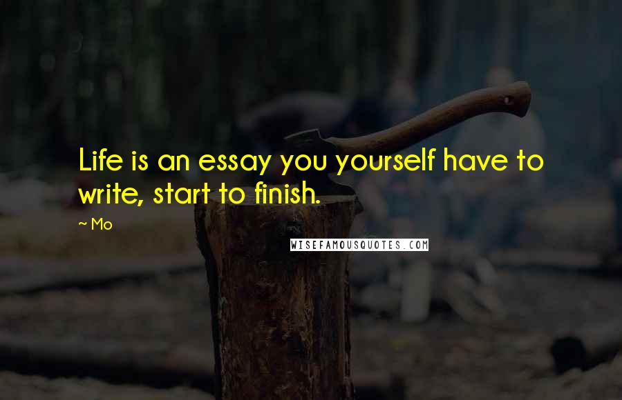 Mo Quotes: Life is an essay you yourself have to write, start to finish.