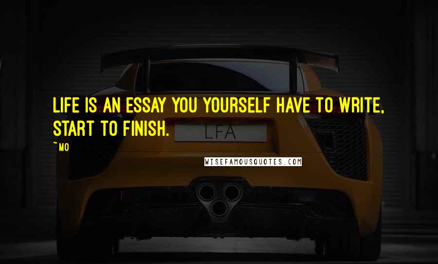 Mo Quotes: Life is an essay you yourself have to write, start to finish.