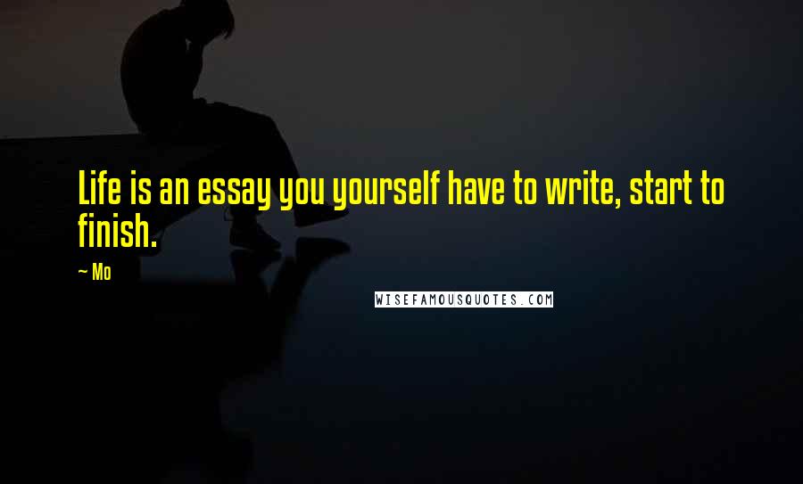 Mo Quotes: Life is an essay you yourself have to write, start to finish.