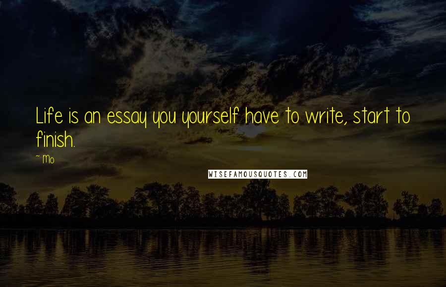 Mo Quotes: Life is an essay you yourself have to write, start to finish.