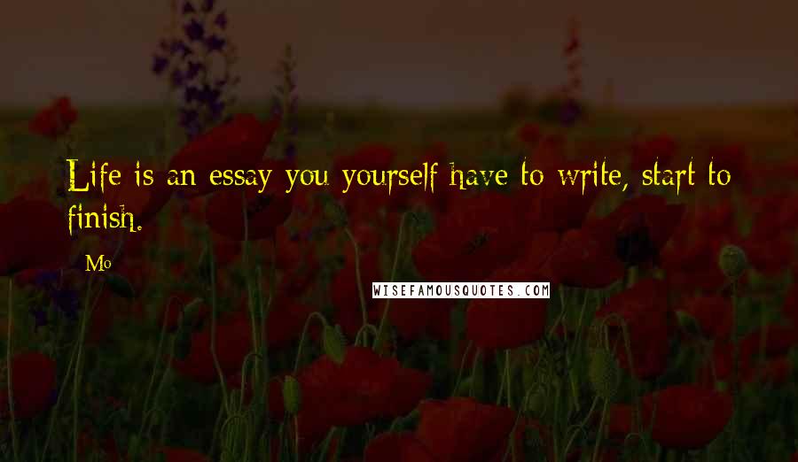 Mo Quotes: Life is an essay you yourself have to write, start to finish.