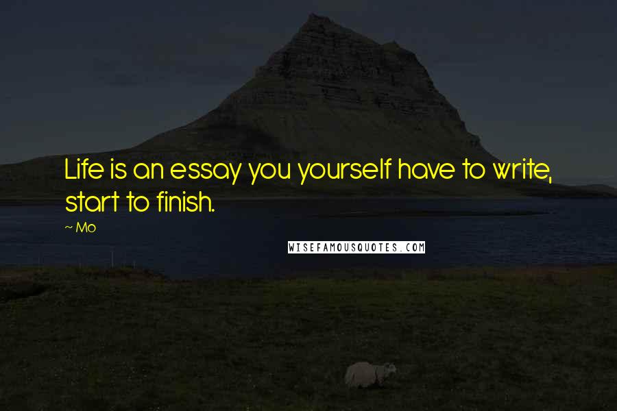 Mo Quotes: Life is an essay you yourself have to write, start to finish.