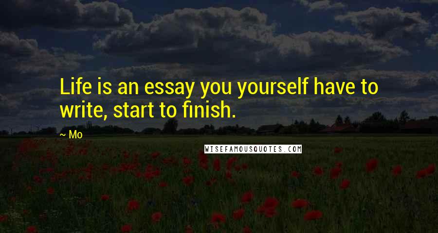 Mo Quotes: Life is an essay you yourself have to write, start to finish.