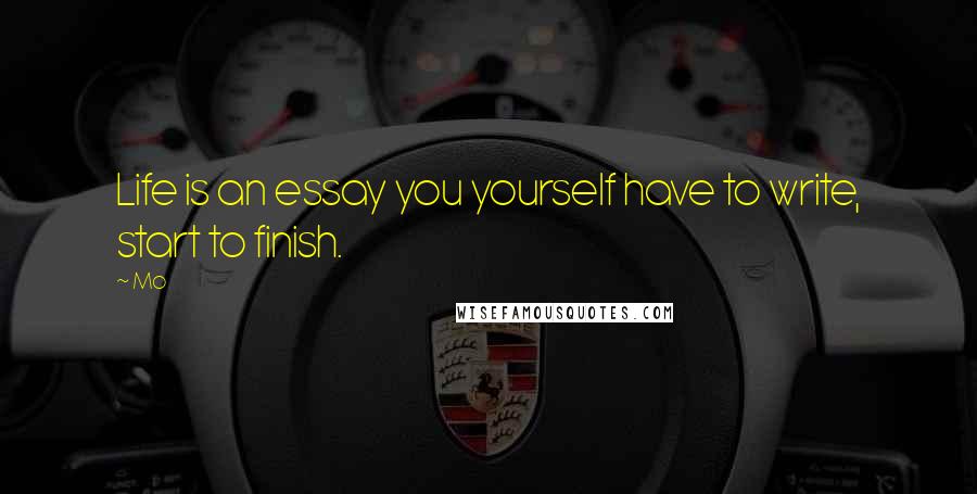 Mo Quotes: Life is an essay you yourself have to write, start to finish.