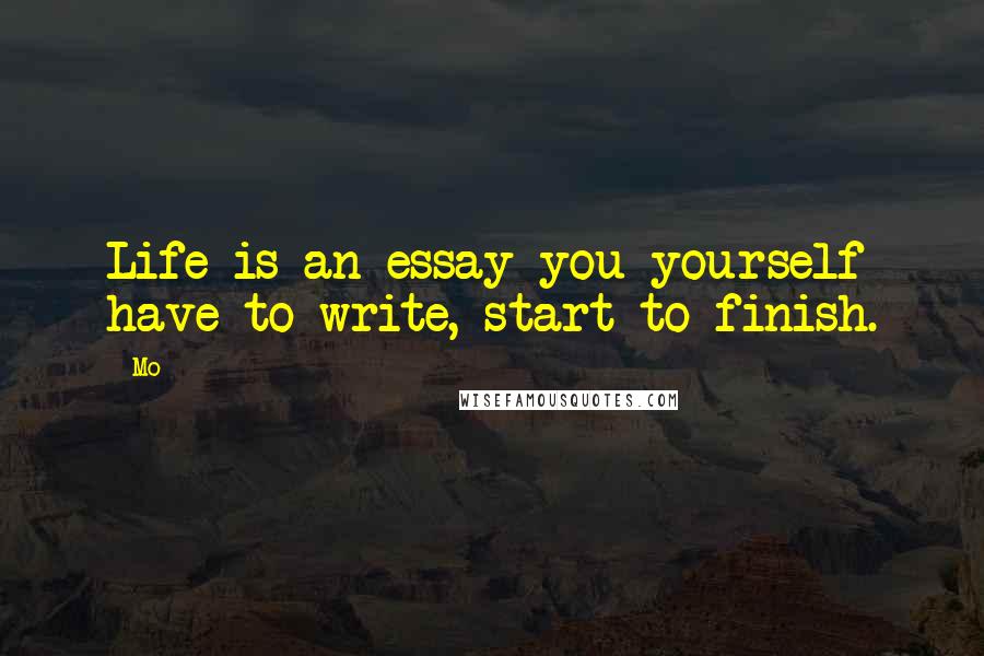 Mo Quotes: Life is an essay you yourself have to write, start to finish.