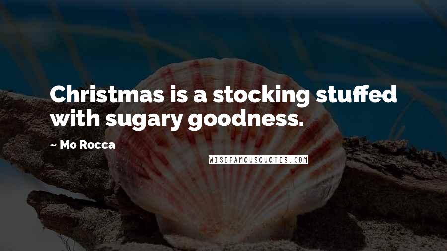 Mo Rocca Quotes: Christmas is a stocking stuffed with sugary goodness.