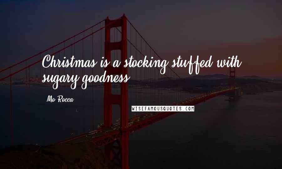 Mo Rocca Quotes: Christmas is a stocking stuffed with sugary goodness.