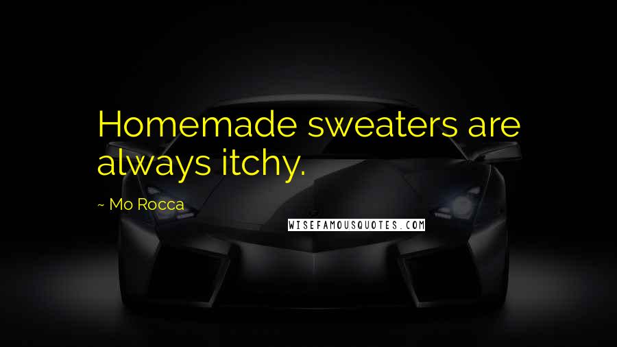 Mo Rocca Quotes: Homemade sweaters are always itchy.