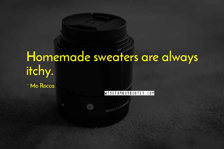 Mo Rocca Quotes: Homemade sweaters are always itchy.