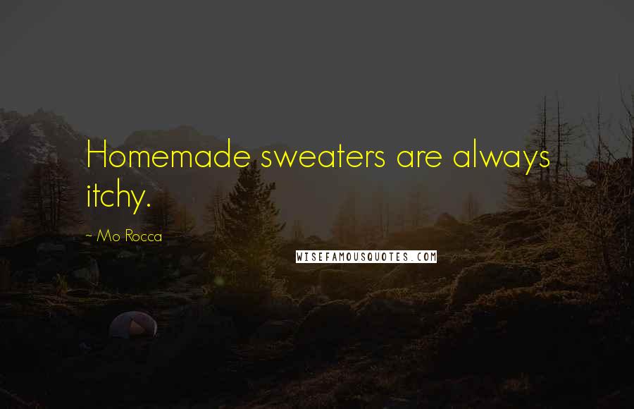 Mo Rocca Quotes: Homemade sweaters are always itchy.