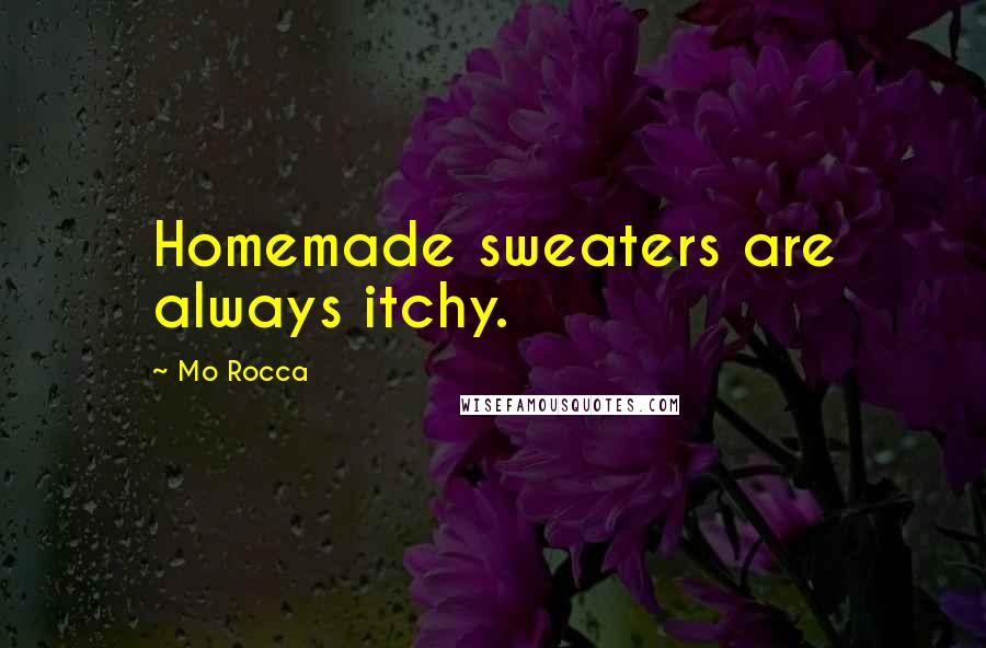 Mo Rocca Quotes: Homemade sweaters are always itchy.