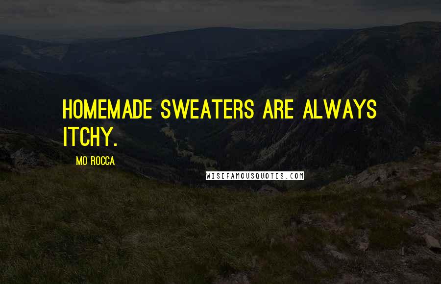 Mo Rocca Quotes: Homemade sweaters are always itchy.