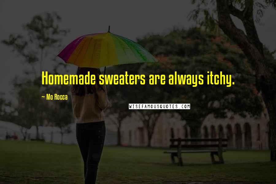 Mo Rocca Quotes: Homemade sweaters are always itchy.