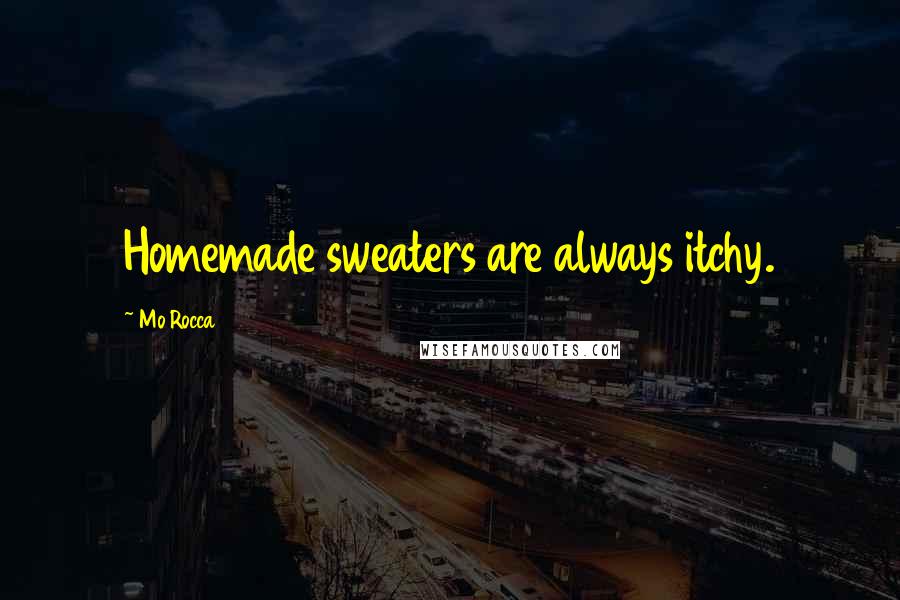 Mo Rocca Quotes: Homemade sweaters are always itchy.