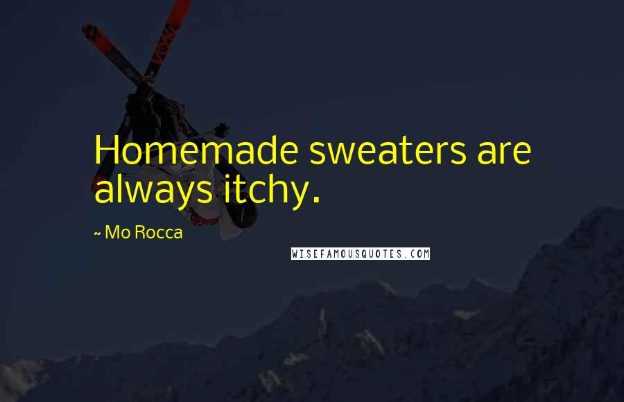 Mo Rocca Quotes: Homemade sweaters are always itchy.