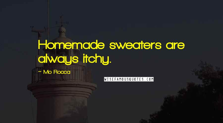 Mo Rocca Quotes: Homemade sweaters are always itchy.