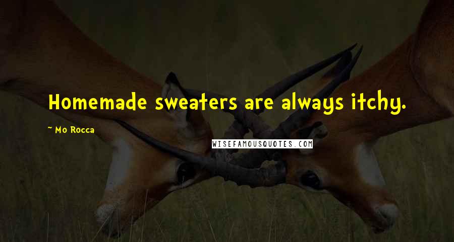 Mo Rocca Quotes: Homemade sweaters are always itchy.