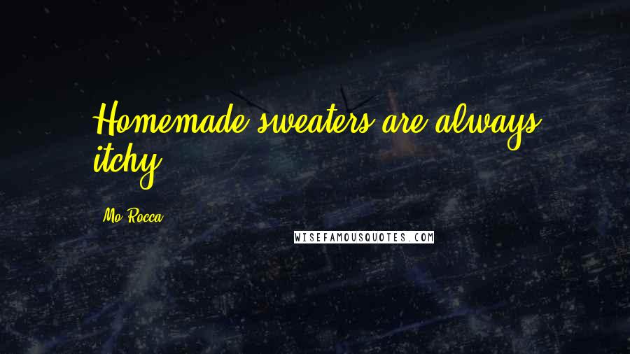 Mo Rocca Quotes: Homemade sweaters are always itchy.