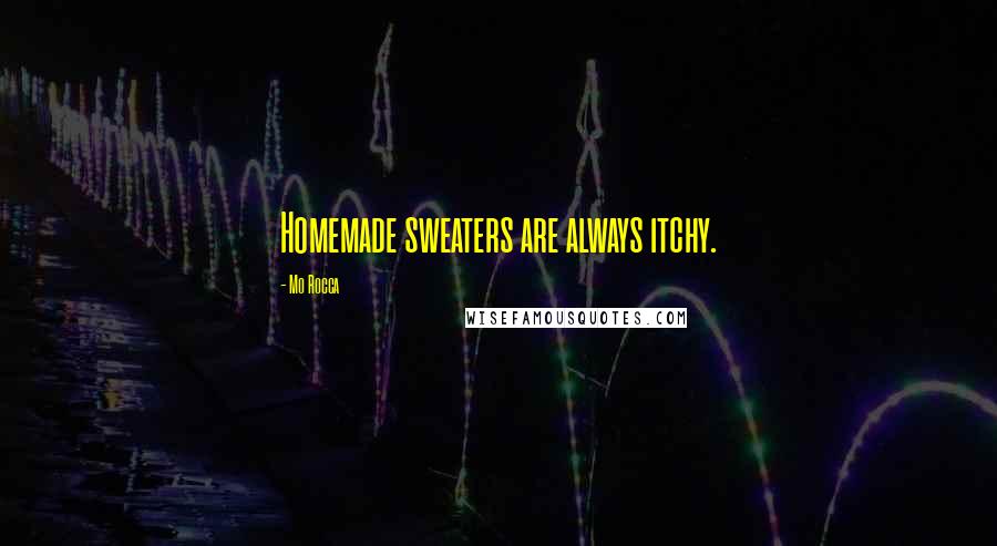 Mo Rocca Quotes: Homemade sweaters are always itchy.