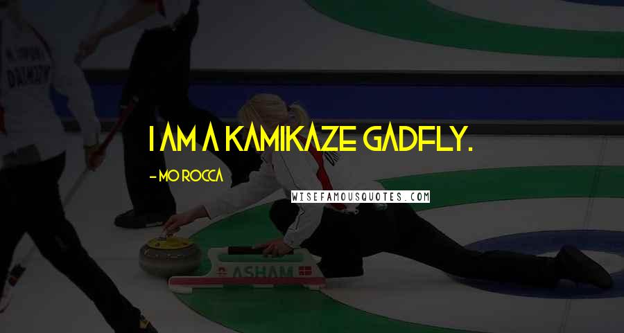 Mo Rocca Quotes: I am a kamikaze gadfly.