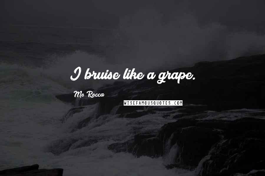 Mo Rocca Quotes: I bruise like a grape.