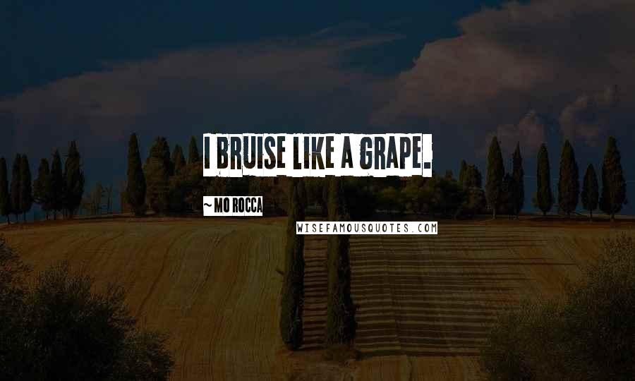 Mo Rocca Quotes: I bruise like a grape.